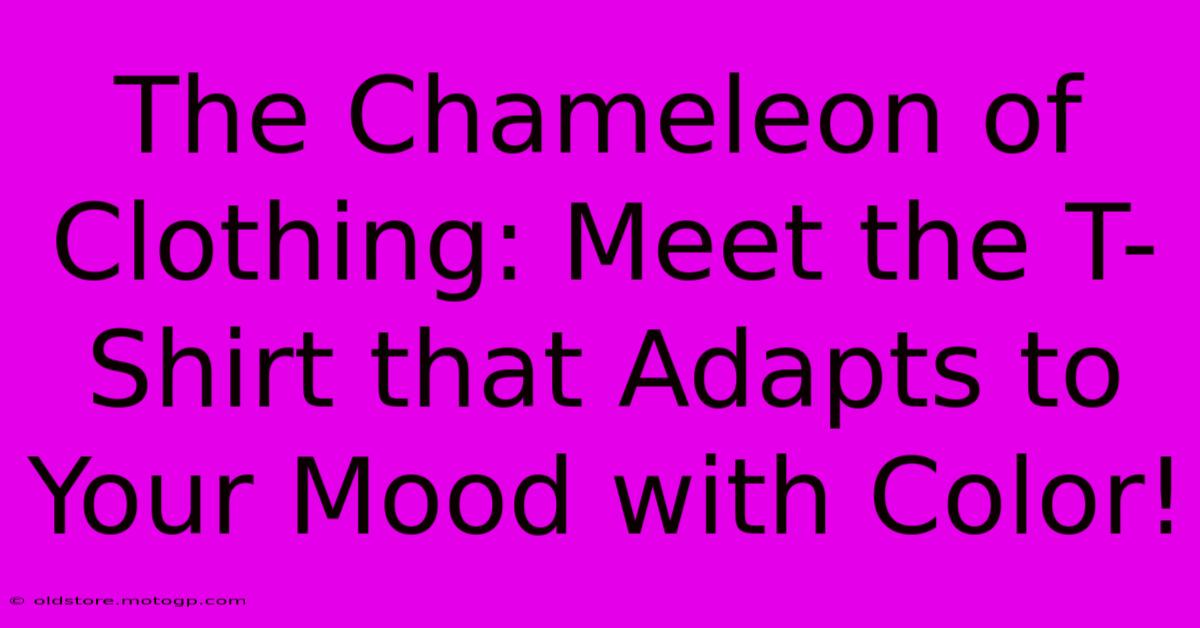 The Chameleon Of Clothing: Meet The T-Shirt That Adapts To Your Mood With Color!