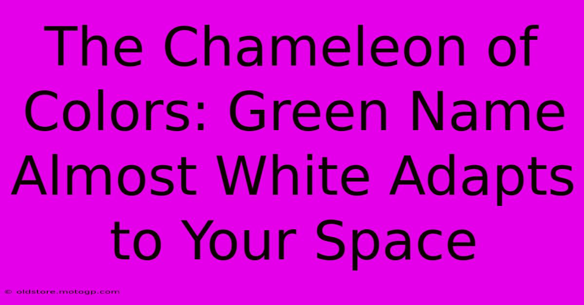 The Chameleon Of Colors: Green Name Almost White Adapts To Your Space