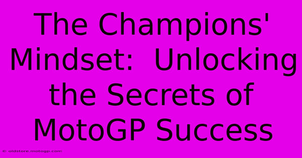 The Champions' Mindset:  Unlocking The Secrets Of MotoGP Success