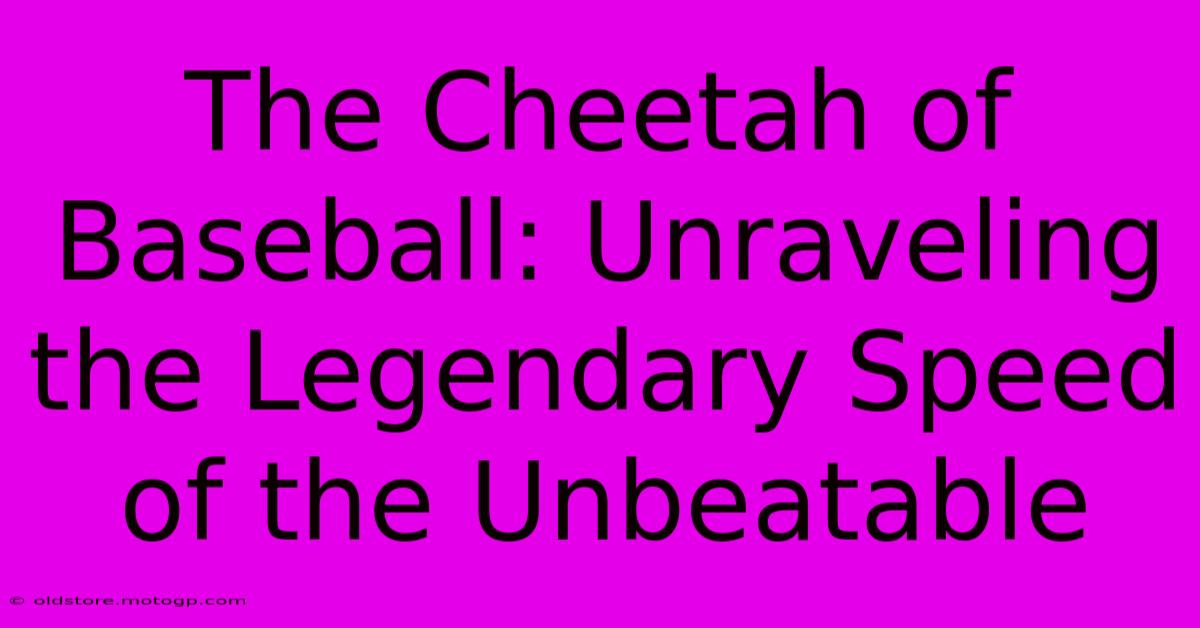 The Cheetah Of Baseball: Unraveling The Legendary Speed Of The Unbeatable