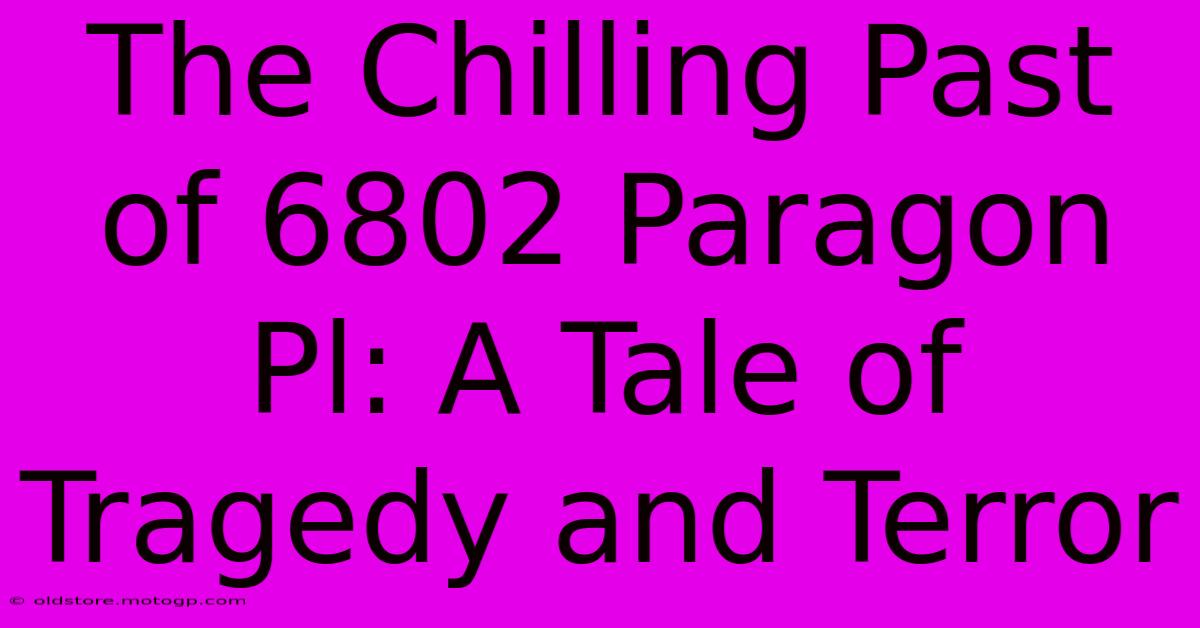 The Chilling Past Of 6802 Paragon Pl: A Tale Of Tragedy And Terror