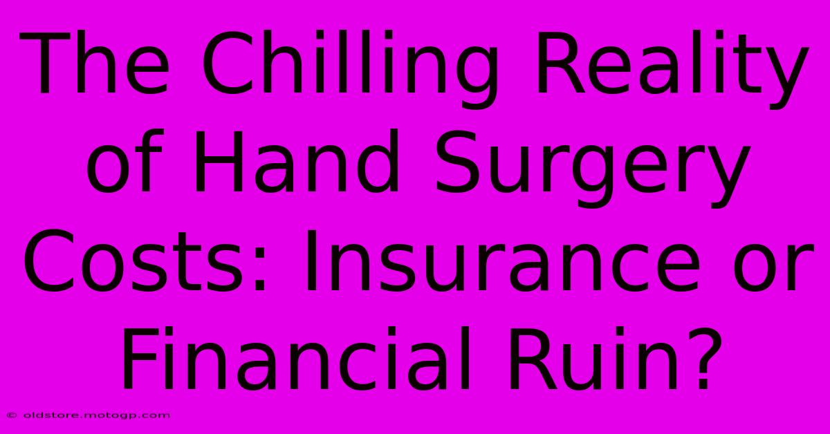 The Chilling Reality Of Hand Surgery Costs: Insurance Or Financial Ruin?