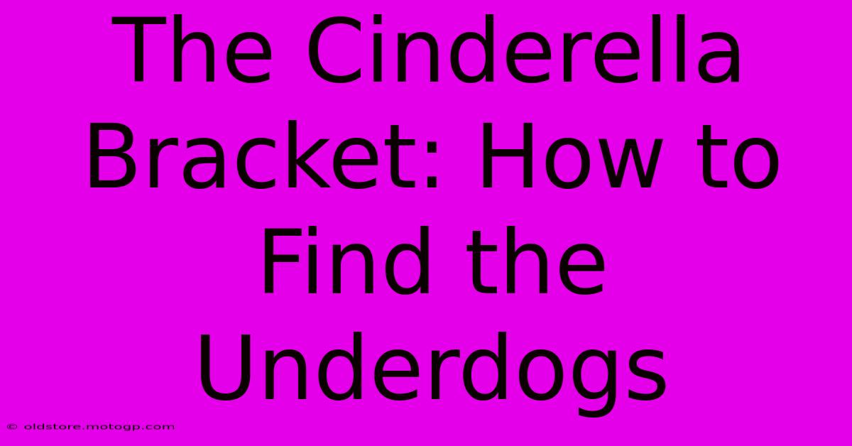 The Cinderella Bracket: How To Find The Underdogs