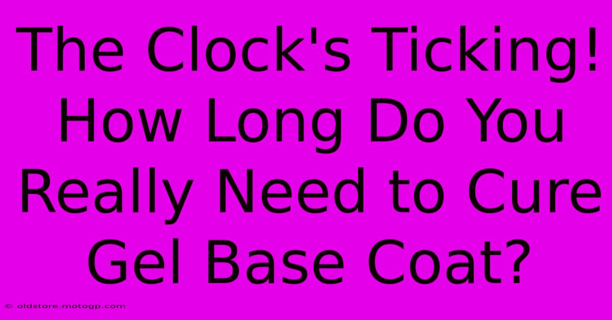 The Clock's Ticking! How Long Do You Really Need To Cure Gel Base Coat?