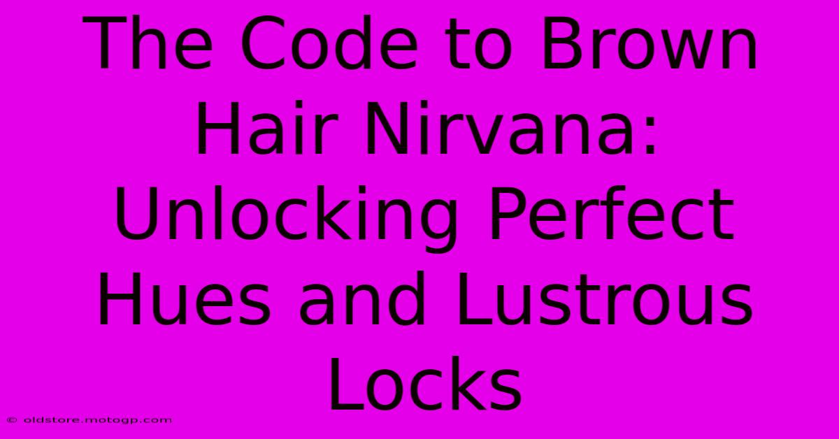 The Code To Brown Hair Nirvana: Unlocking Perfect Hues And Lustrous Locks