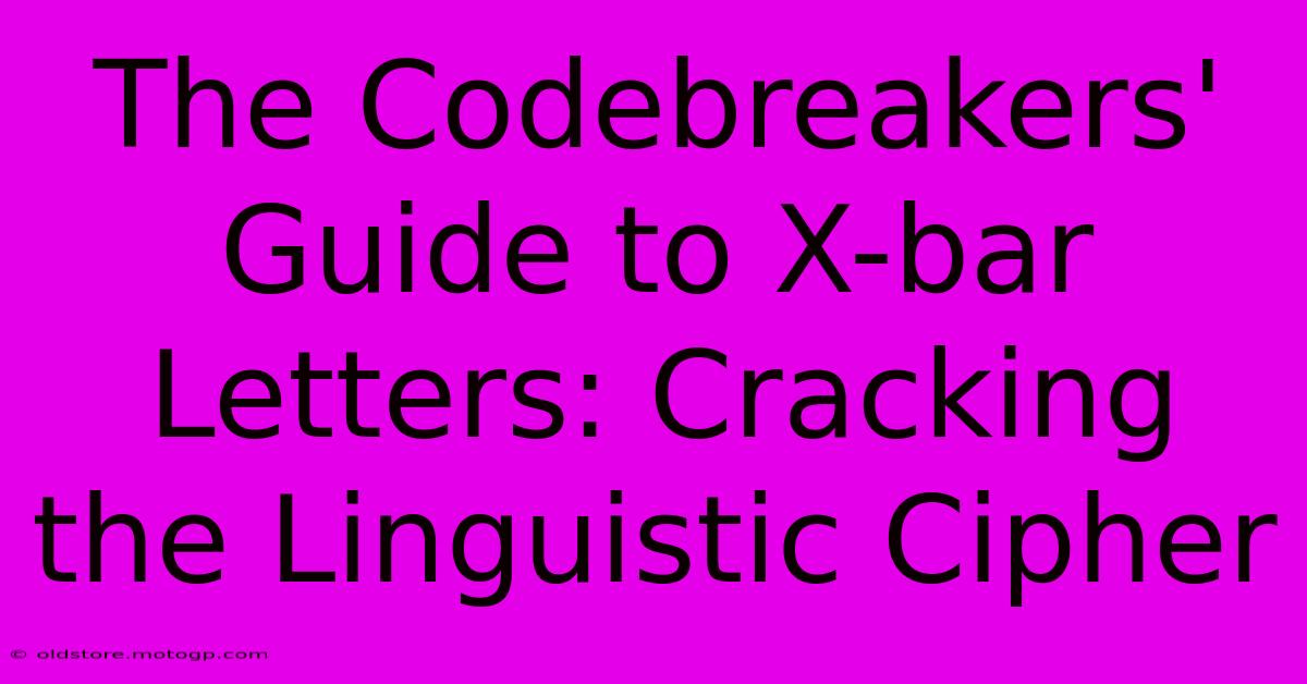 The Codebreakers' Guide To X-bar Letters: Cracking The Linguistic Cipher