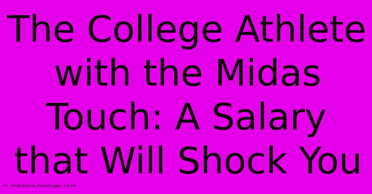 The College Athlete With The Midas Touch: A Salary That Will Shock You