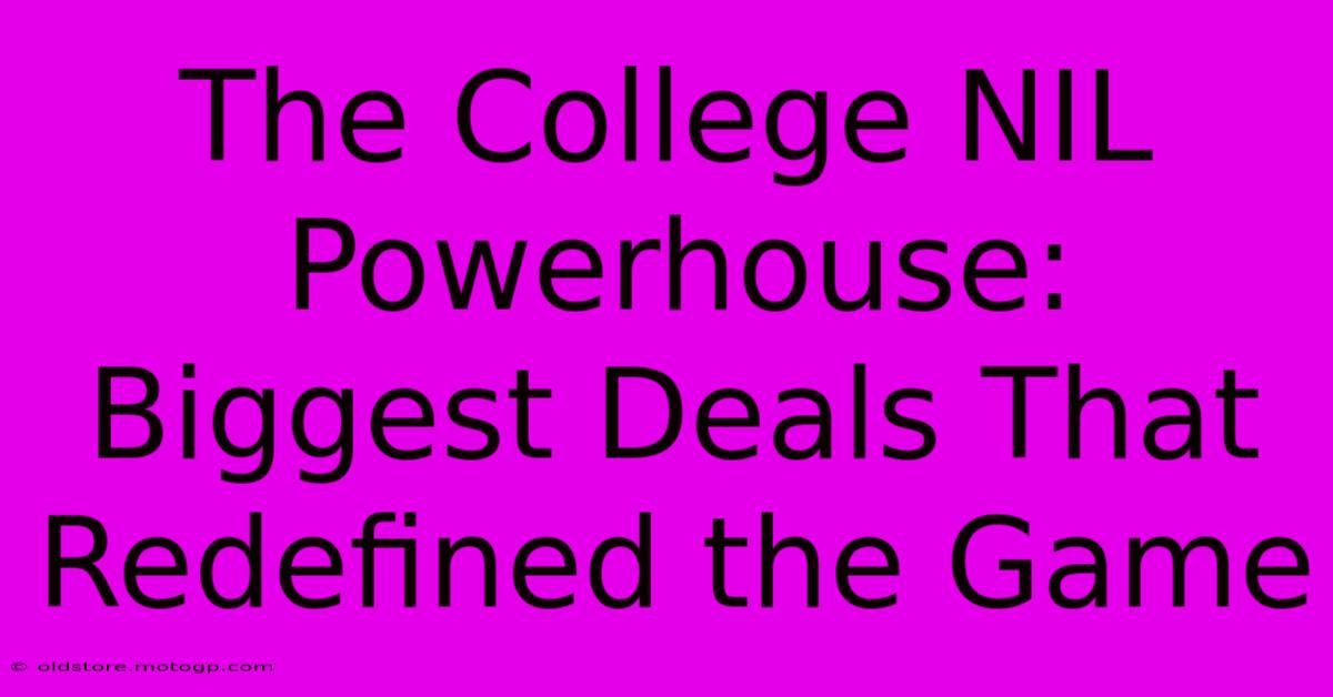 The College NIL Powerhouse: Biggest Deals That Redefined The Game