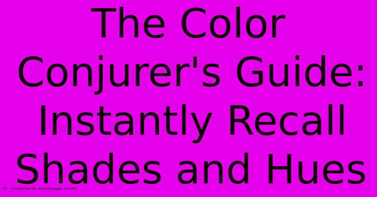 The Color Conjurer's Guide: Instantly Recall Shades And Hues