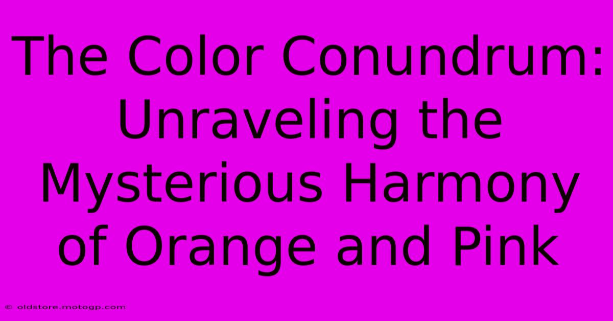 The Color Conundrum: Unraveling The Mysterious Harmony Of Orange And Pink