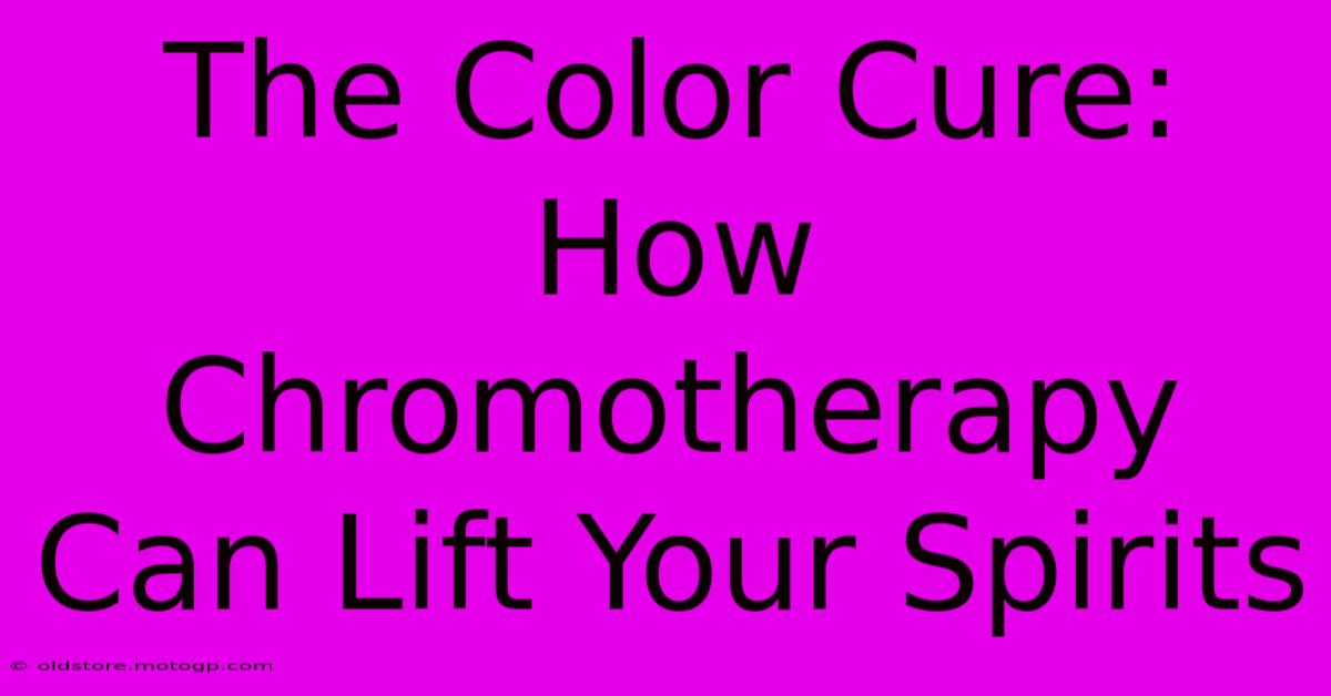 The Color Cure: How Chromotherapy Can Lift Your Spirits