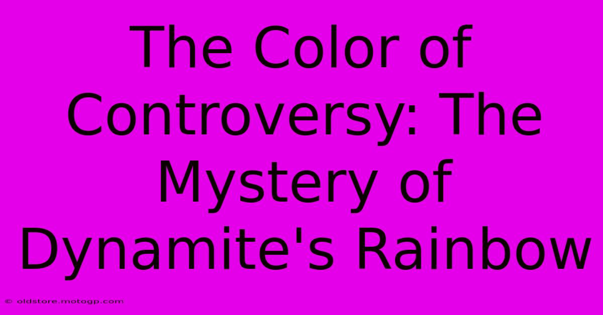 The Color Of Controversy: The Mystery Of Dynamite's Rainbow