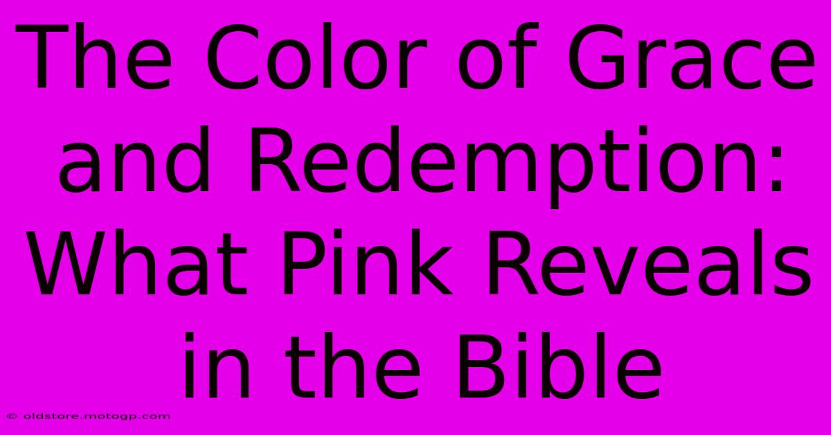 The Color Of Grace And Redemption: What Pink Reveals In The Bible