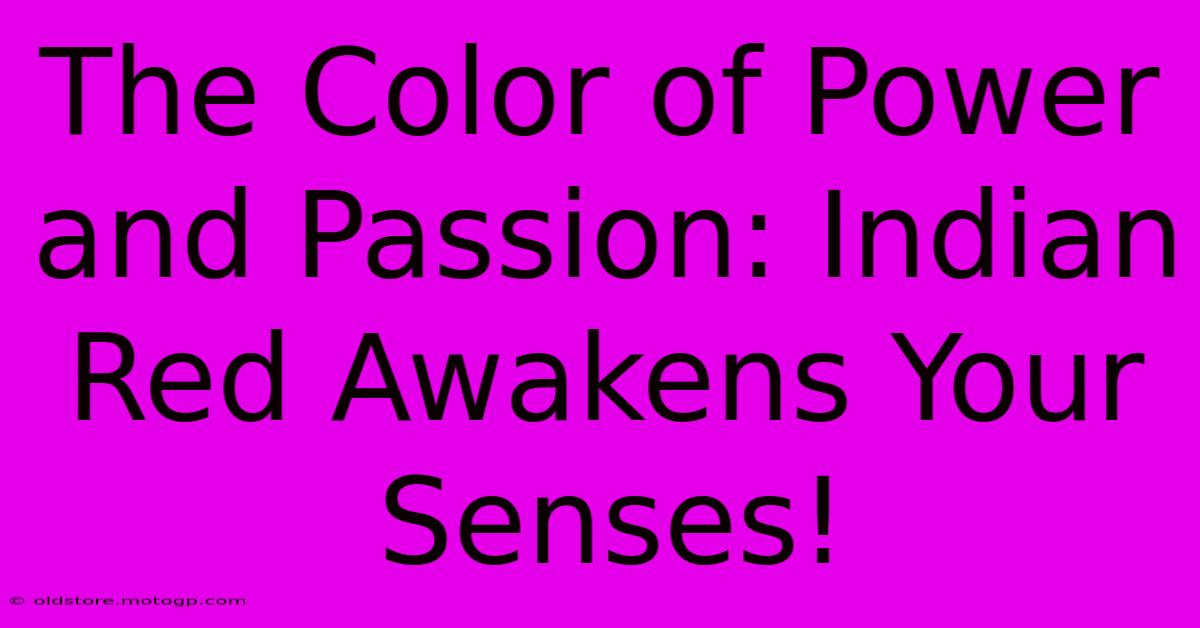 The Color Of Power And Passion: Indian Red Awakens Your Senses!