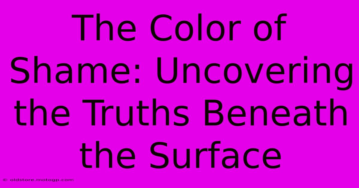 The Color Of Shame: Uncovering The Truths Beneath The Surface