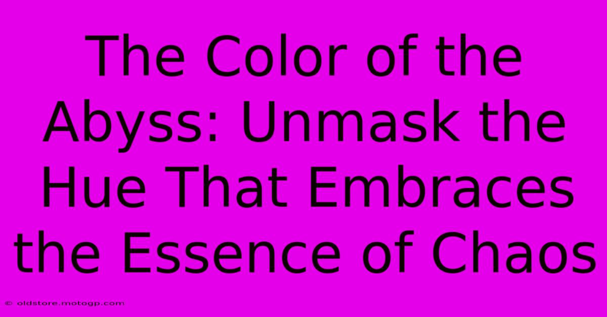 The Color Of The Abyss: Unmask The Hue That Embraces The Essence Of Chaos