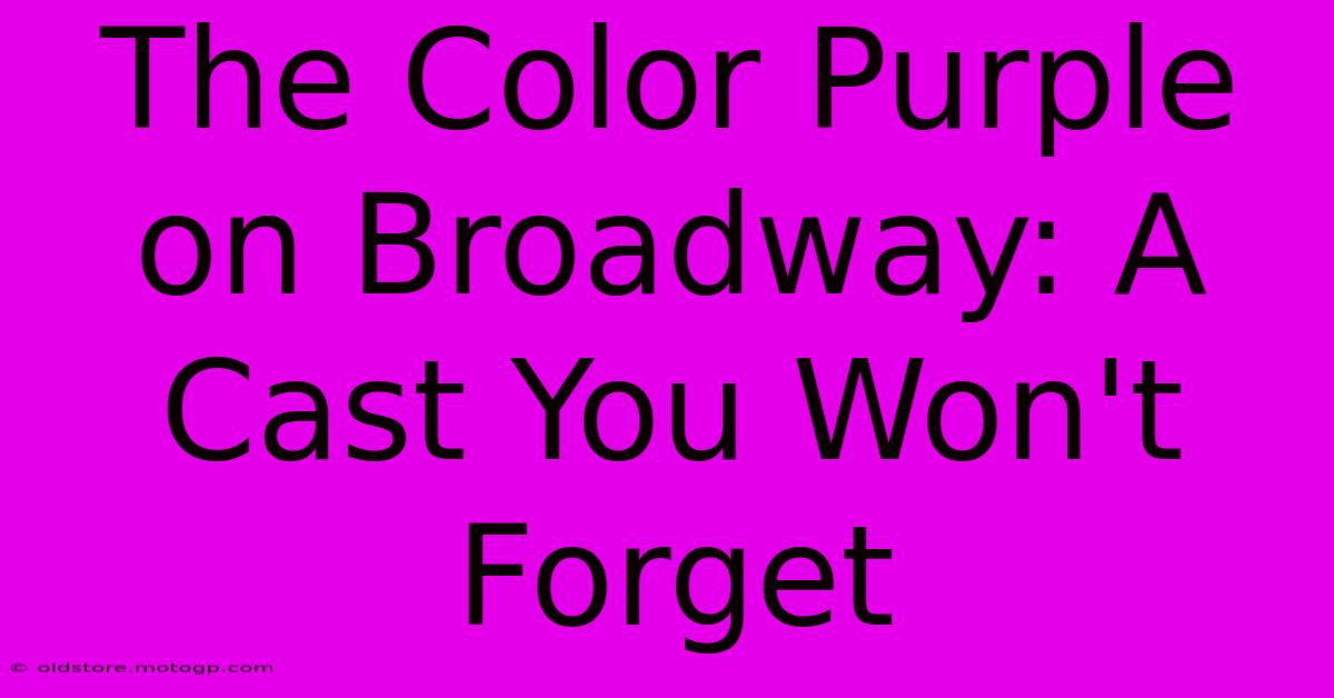 The Color Purple On Broadway: A Cast You Won't Forget