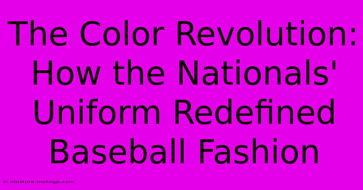 The Color Revolution: How The Nationals' Uniform Redefined Baseball Fashion