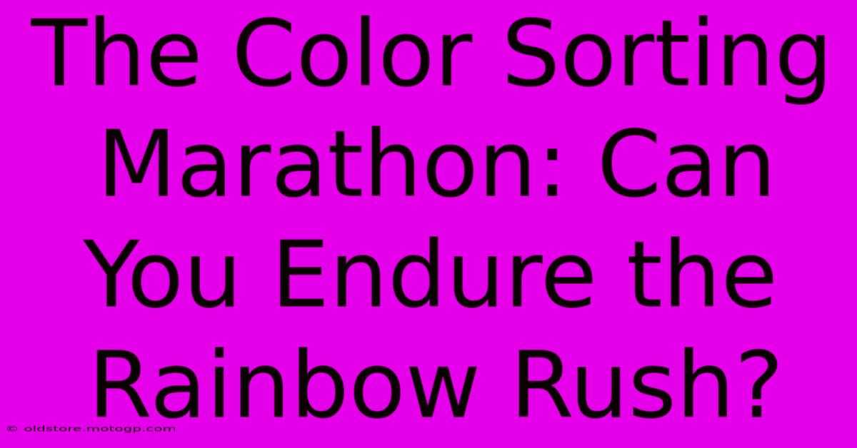 The Color Sorting Marathon: Can You Endure The Rainbow Rush?