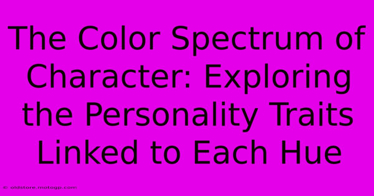 The Color Spectrum Of Character: Exploring The Personality Traits Linked To Each Hue