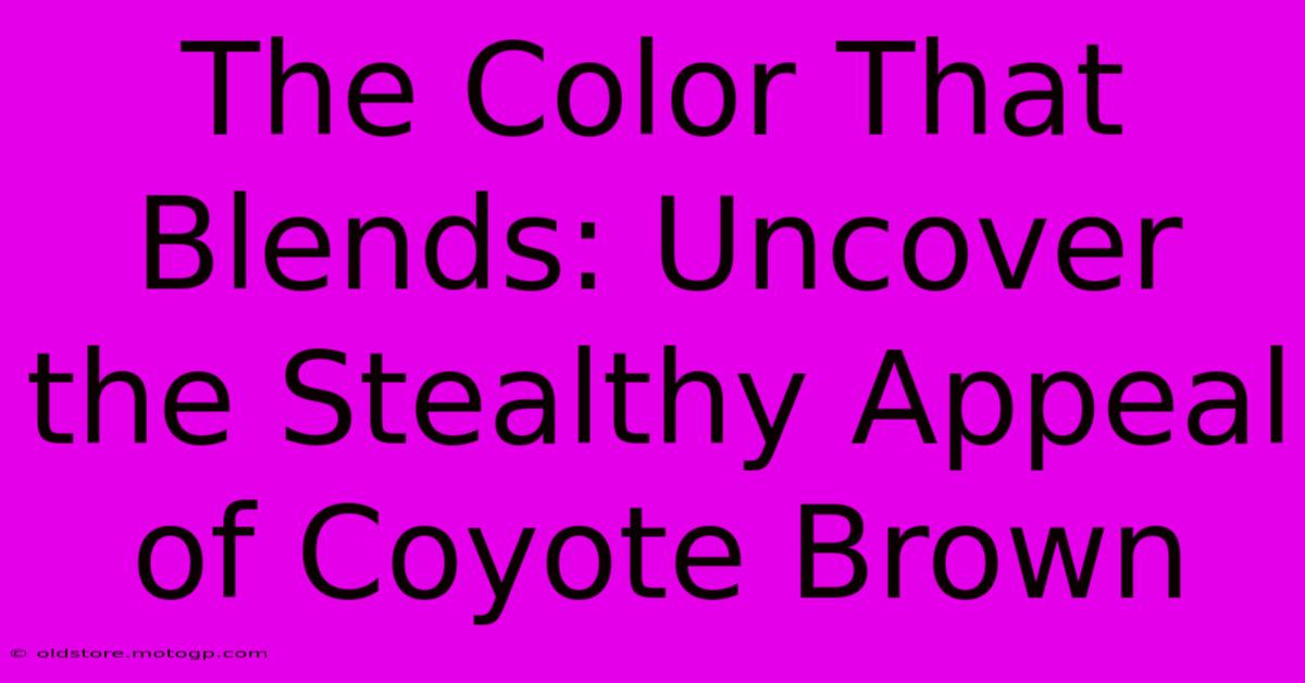 The Color That Blends: Uncover The Stealthy Appeal Of Coyote Brown