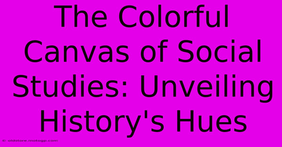 The Colorful Canvas Of Social Studies: Unveiling History's Hues