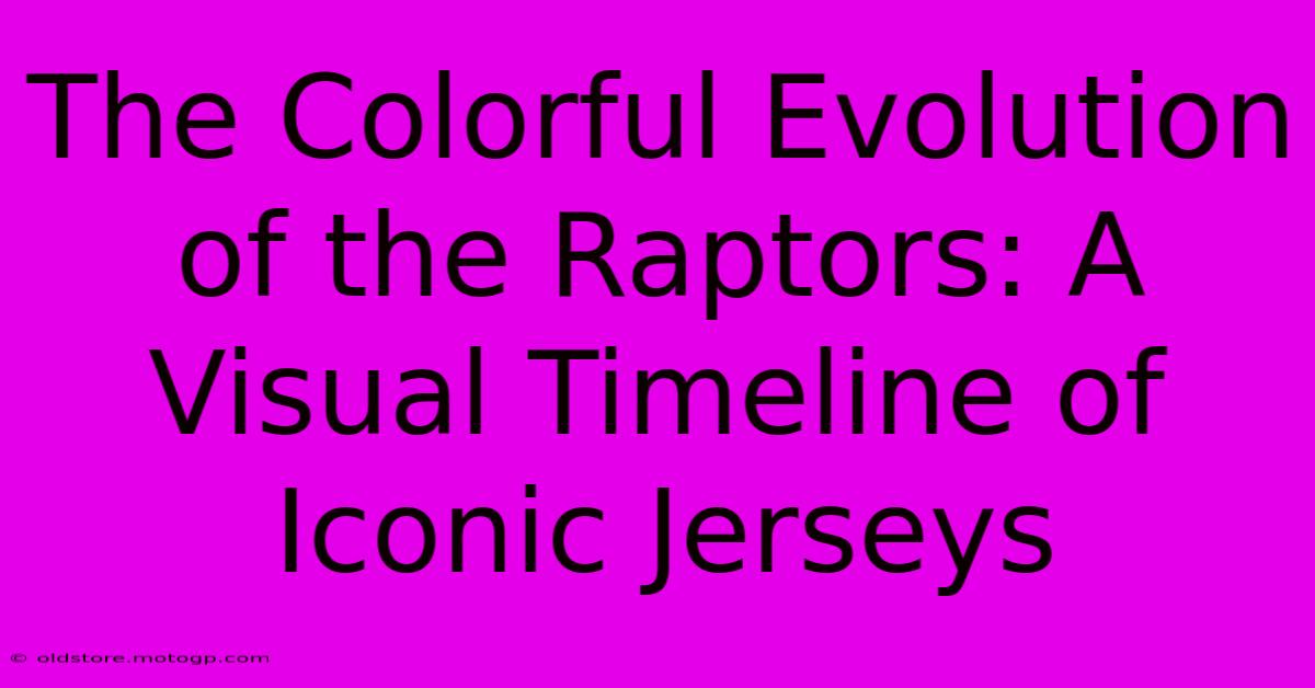 The Colorful Evolution Of The Raptors: A Visual Timeline Of Iconic Jerseys