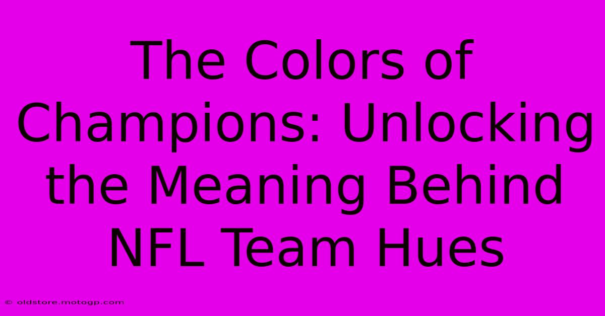 The Colors Of Champions: Unlocking The Meaning Behind NFL Team Hues