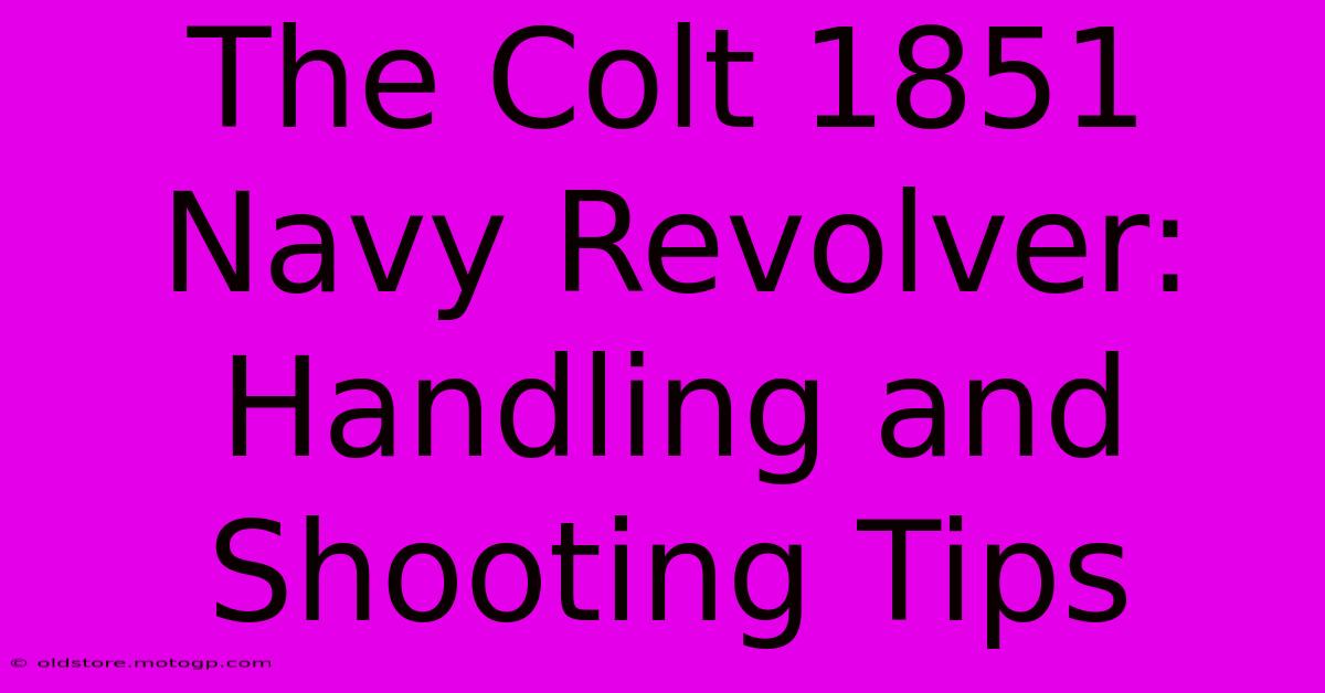 The Colt 1851 Navy Revolver: Handling And Shooting Tips