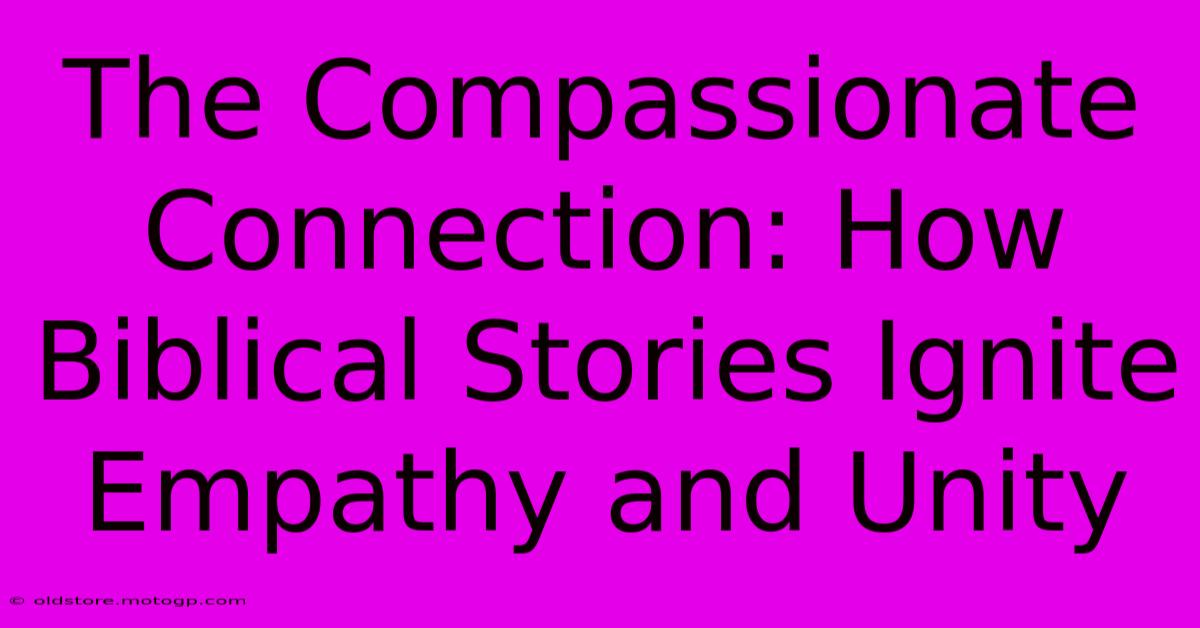 The Compassionate Connection: How Biblical Stories Ignite Empathy And Unity