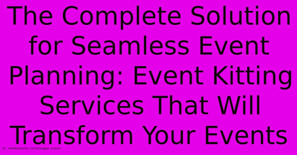 The Complete Solution For Seamless Event Planning: Event Kitting Services That Will Transform Your Events