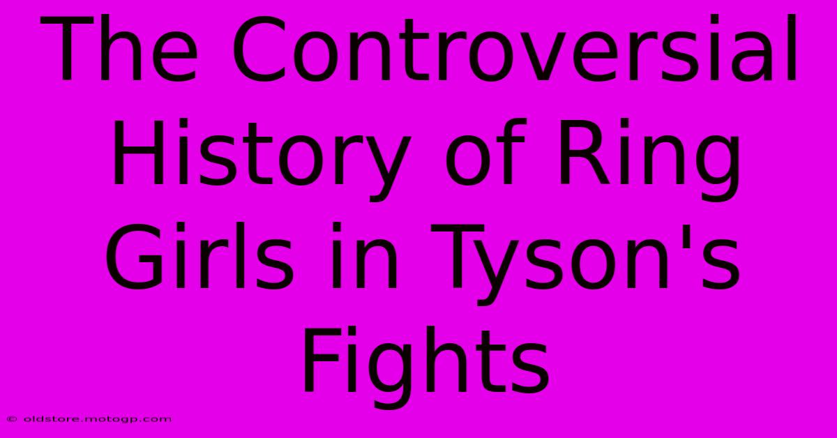 The Controversial History Of Ring Girls In Tyson's Fights