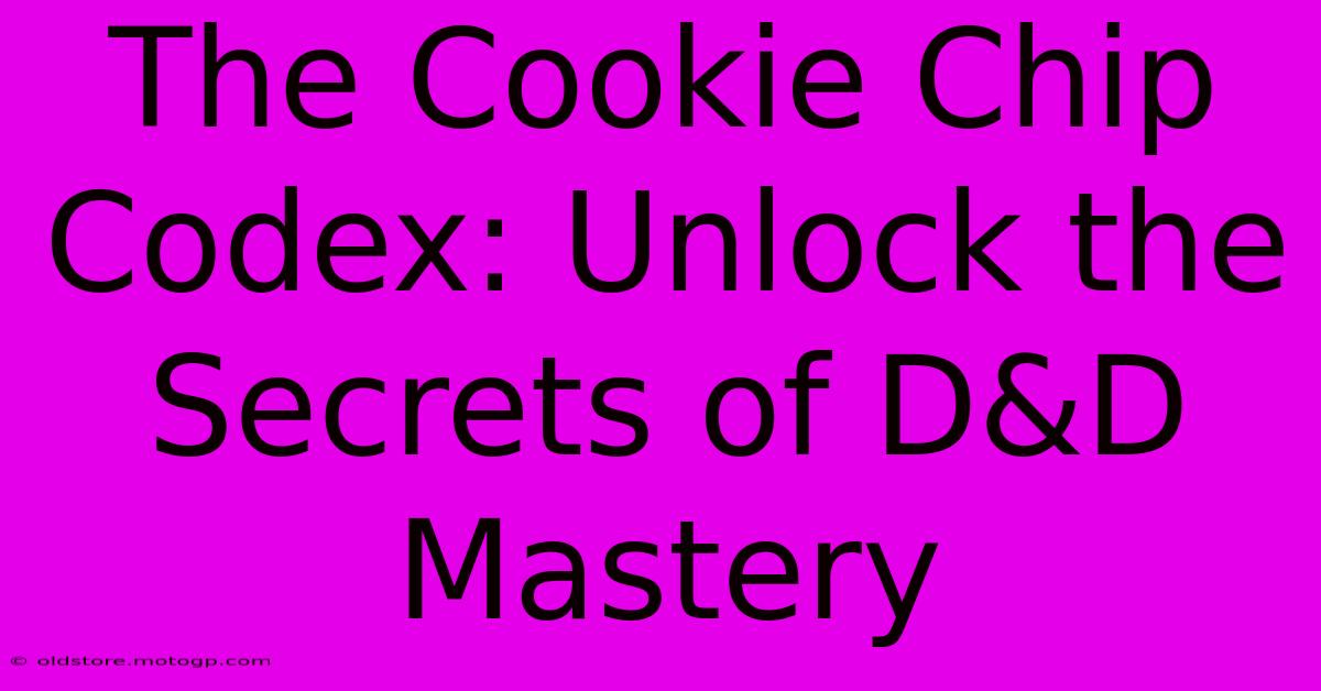 The Cookie Chip Codex: Unlock The Secrets Of D&D Mastery