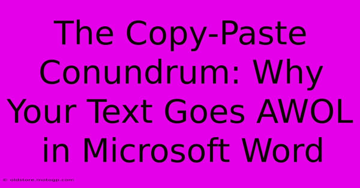 The Copy-Paste Conundrum: Why Your Text Goes AWOL In Microsoft Word