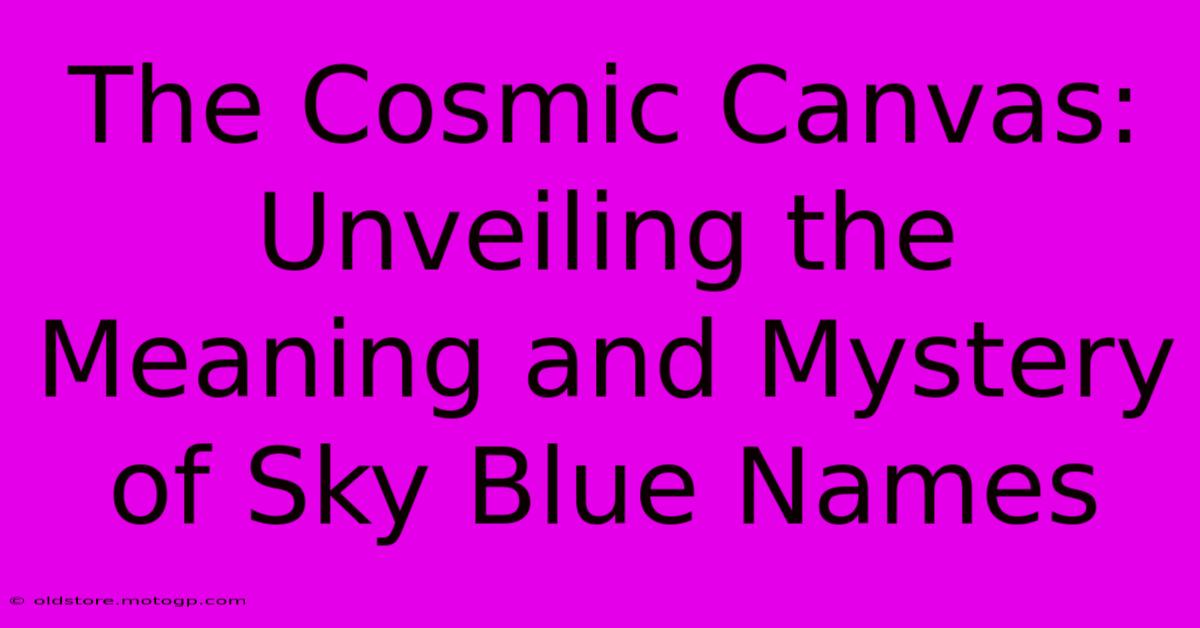 The Cosmic Canvas: Unveiling The Meaning And Mystery Of Sky Blue Names