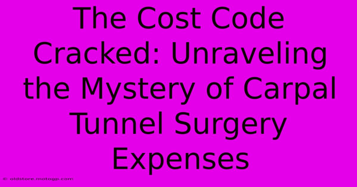 The Cost Code Cracked: Unraveling The Mystery Of Carpal Tunnel Surgery Expenses