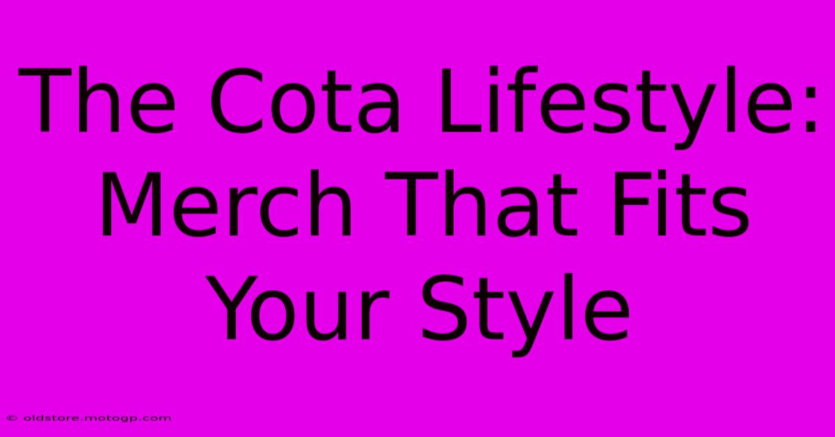 The Cota Lifestyle: Merch That Fits Your Style