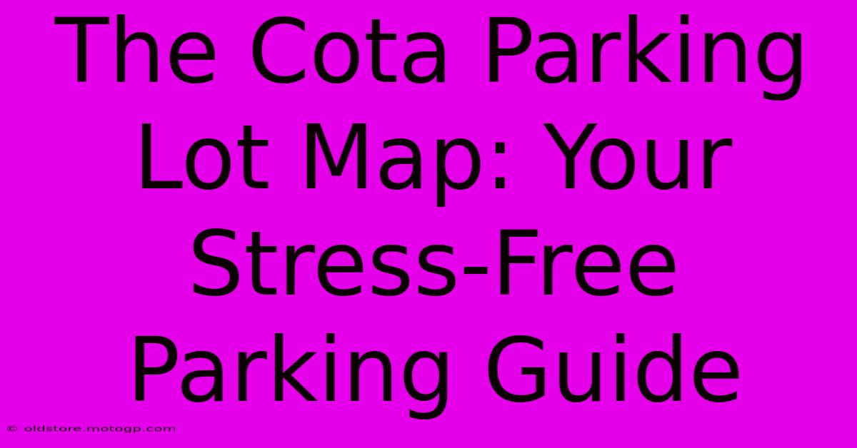 The Cota Parking Lot Map: Your Stress-Free Parking Guide