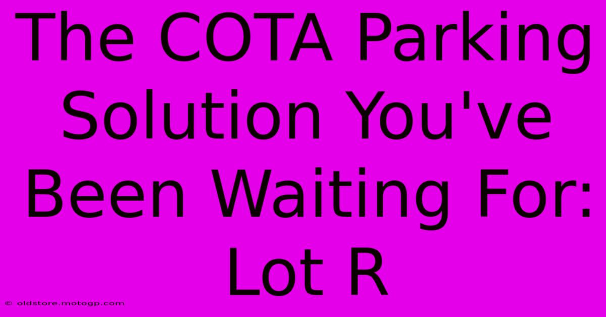 The COTA Parking Solution You've Been Waiting For: Lot R