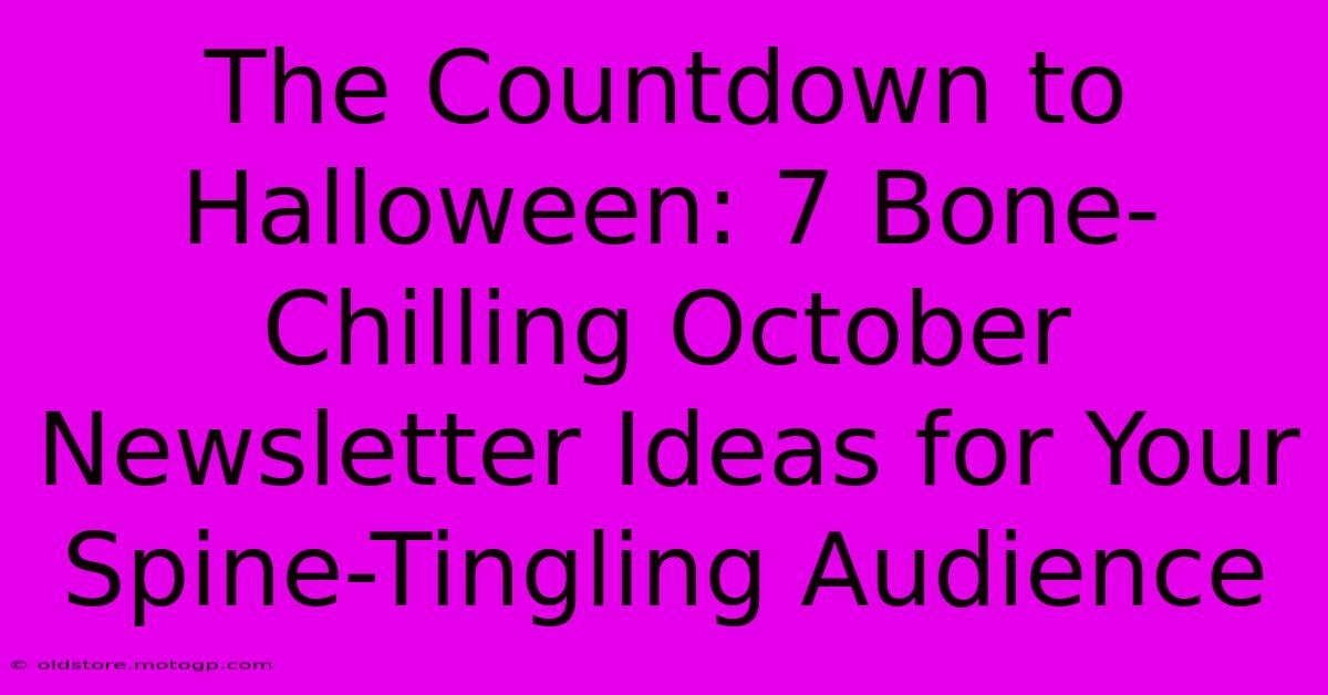 The Countdown To Halloween: 7 Bone-Chilling October Newsletter Ideas For Your Spine-Tingling Audience