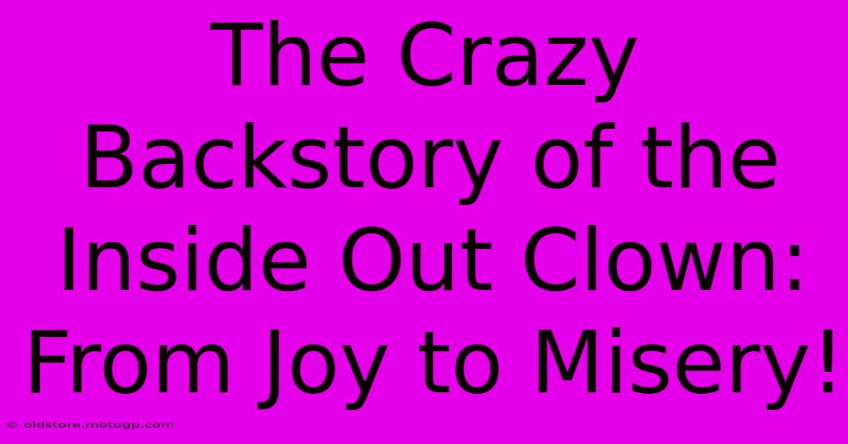 The Crazy Backstory Of The Inside Out Clown: From Joy To Misery!