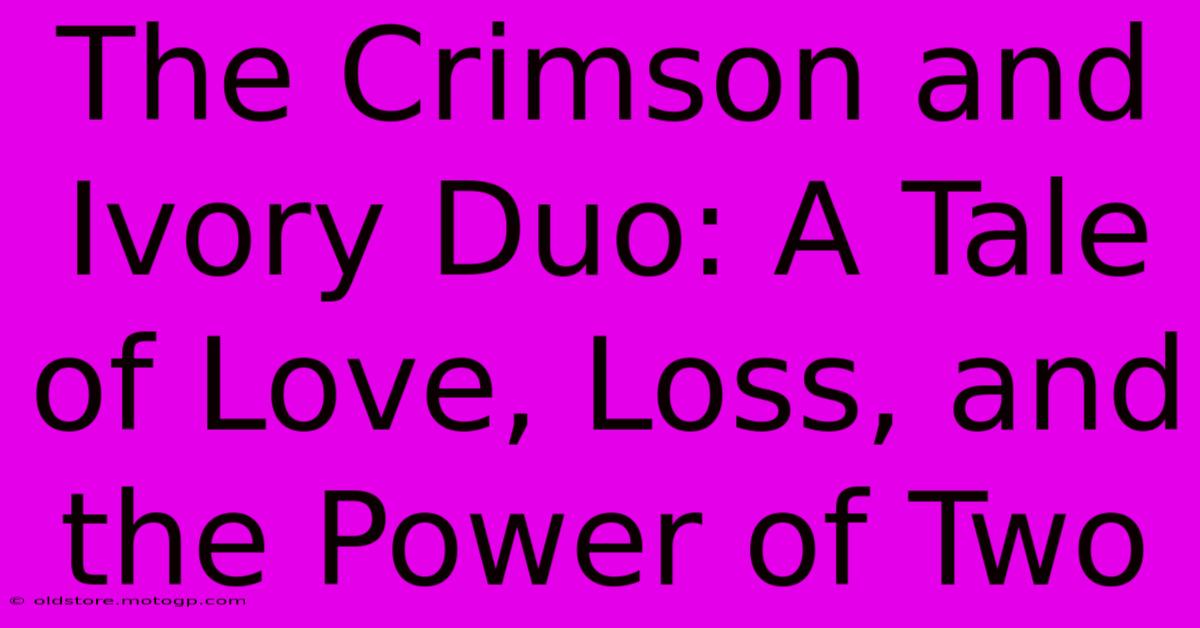 The Crimson And Ivory Duo: A Tale Of Love, Loss, And The Power Of Two