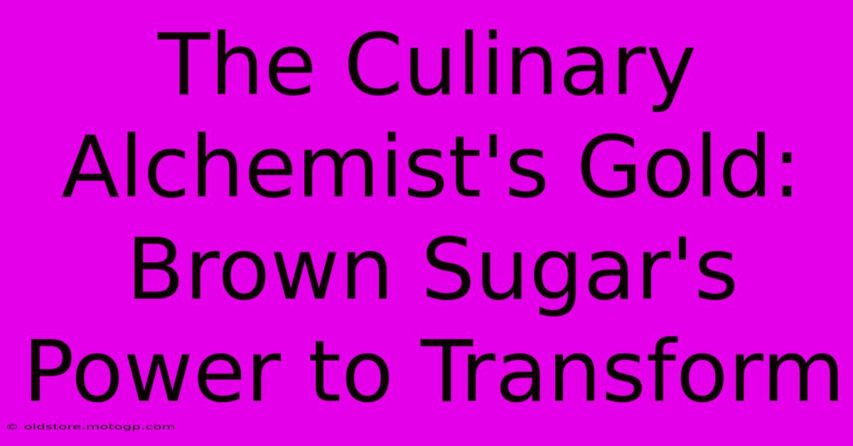 The Culinary Alchemist's Gold: Brown Sugar's Power To Transform