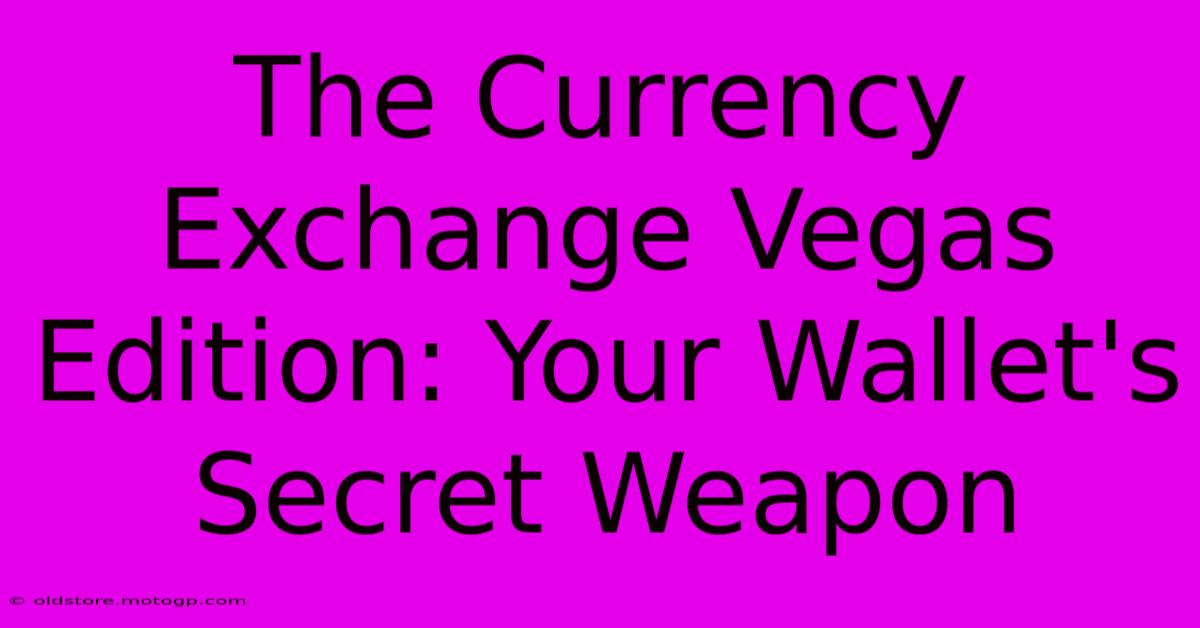 The Currency Exchange Vegas Edition: Your Wallet's Secret Weapon