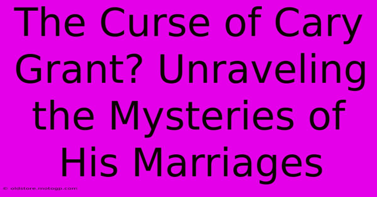 The Curse Of Cary Grant? Unraveling The Mysteries Of His Marriages