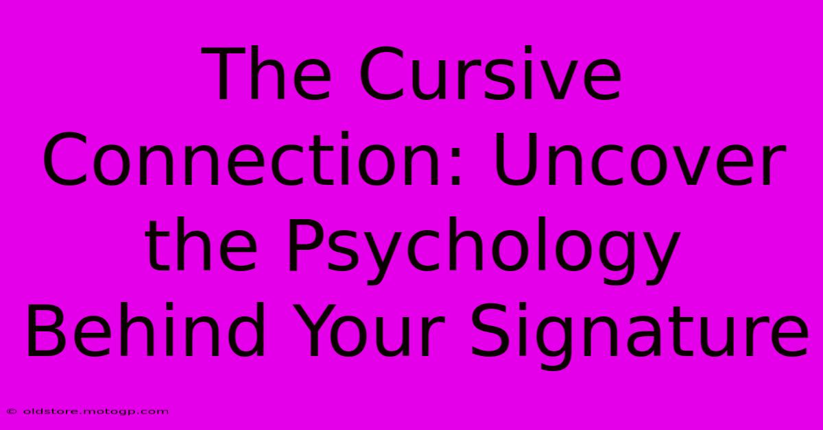 The Cursive Connection: Uncover The Psychology Behind Your Signature