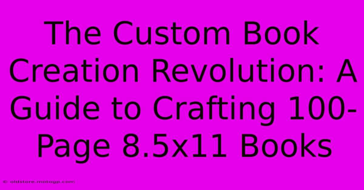 The Custom Book Creation Revolution: A Guide To Crafting 100-Page 8.5x11 Books