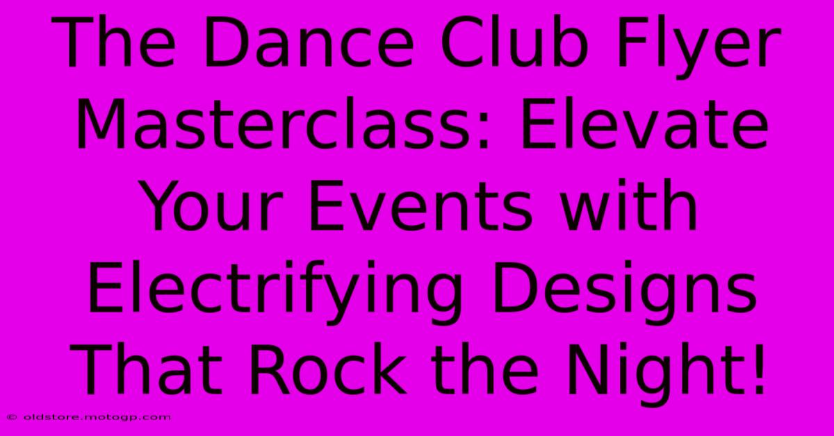 The Dance Club Flyer Masterclass: Elevate Your Events With Electrifying Designs That Rock The Night!