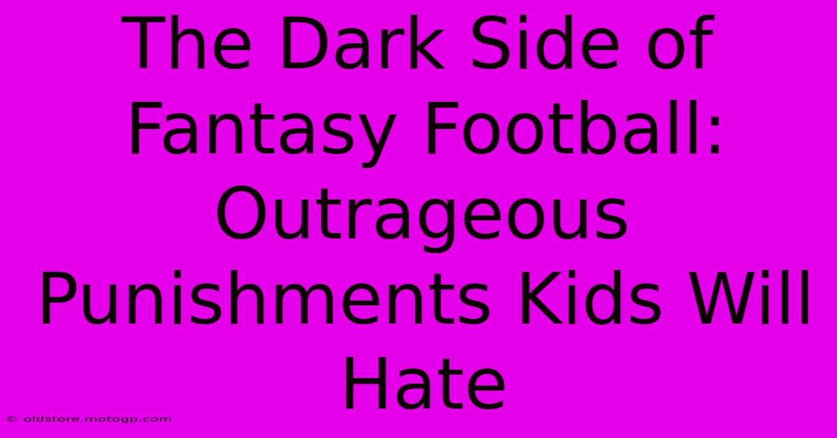 The Dark Side Of Fantasy Football: Outrageous Punishments Kids Will Hate