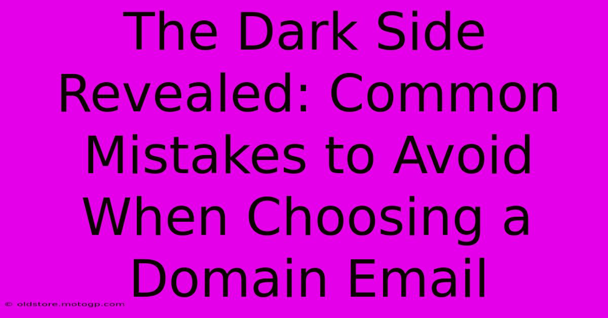 The Dark Side Revealed: Common Mistakes To Avoid When Choosing A Domain Email